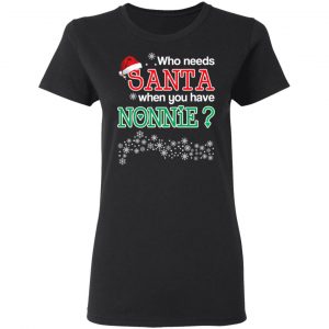 Who Needs Santa When You Have Nonnie? Christmas Gift Shirt 17