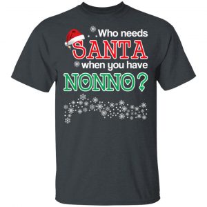 Who Needs Santa When You Have Nonno? Christmas Gift Shirt Christmas 2