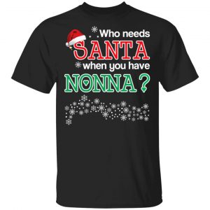 Who Needs Santa When You Have Nonna? Christmas Gift Shirt Christmas