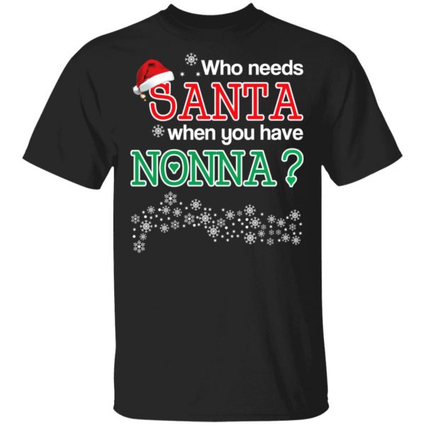 Who Needs Santa When You Have Nonna? Christmas Gift Shirt 1