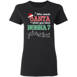 Who Needs Santa When You Have Nonna? Christmas Gift Shirt 17