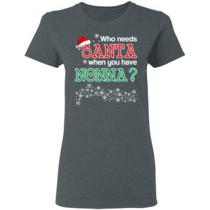 Who Needs Santa When You Have Nonna? Christmas Gift Shirt 18