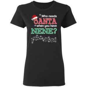 Who Needs Santa When You Have Nene? Christmas Gift Shirt 17
