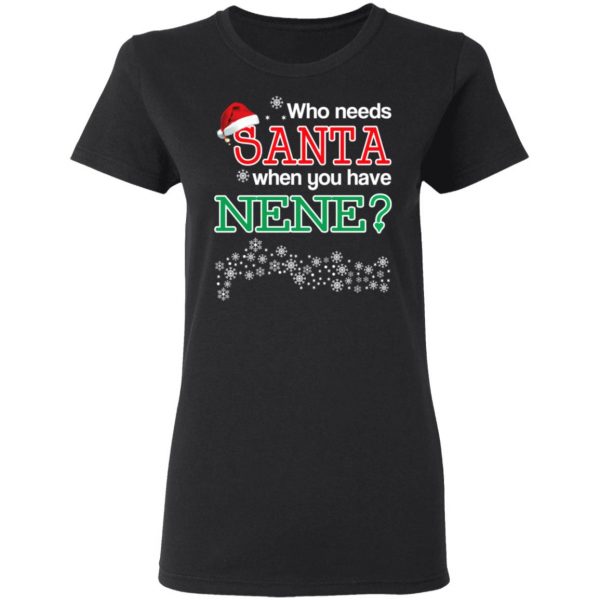 Who Needs Santa When You Have Nene? Christmas Gift Shirt 5