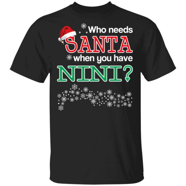 Who Needs Santa When You Have Nini? Christmas Gift Shirt 1