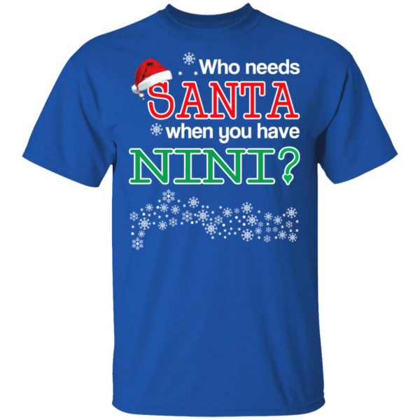 Who Needs Santa When You Have Nini? Christmas Gift Shirt 4