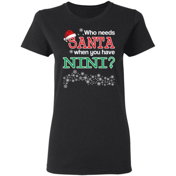 Who Needs Santa When You Have Nini? Christmas Gift Shirt 5