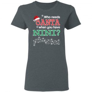 Who Needs Santa When You Have Nini? Christmas Gift Shirt 18
