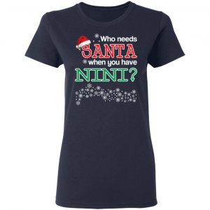 Who Needs Santa When You Have Nini? Christmas Gift Shirt 19