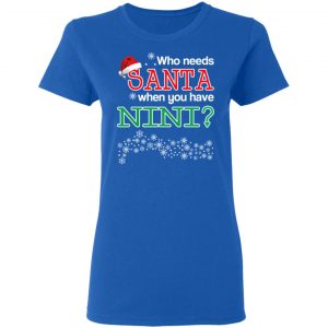 Who Needs Santa When You Have Nini? Christmas Gift Shirt 20
