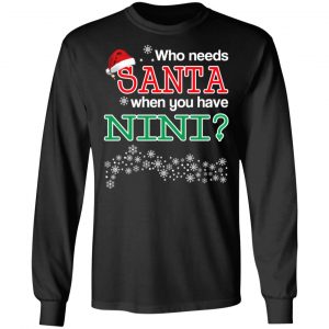 Who Needs Santa When You Have Nini? Christmas Gift Shirt 21