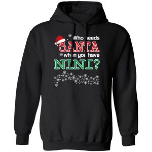 Who Needs Santa When You Have Nini? Christmas Gift Shirt 22