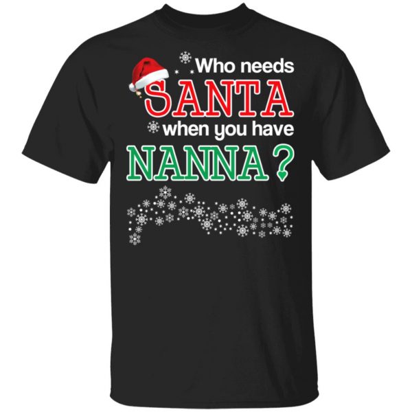 Who Needs Santa When You Have Nanna? Christmas Gift Shirt 1