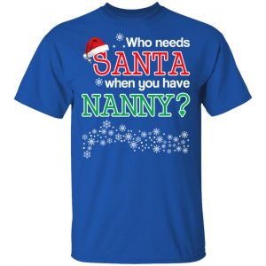Who Needs Santa When You Have Nanny? Christmas Gift Shirt 16
