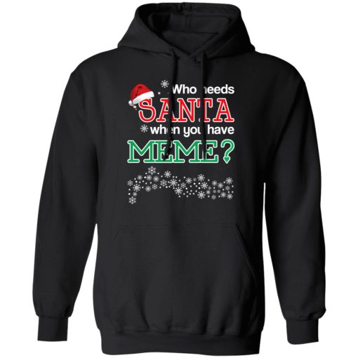 Who Needs Santa When You Have Meme? Christmas Gift Shirt 10