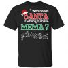 Who Needs Santa When You Have Mema? Christmas Gift Shirt Christmas