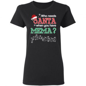 Who Needs Santa When You Have Mema? Christmas Gift Shirt 17