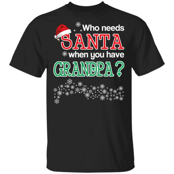 Who Needs Santa When You Have Granpa? Christmas Gift Shirt 1