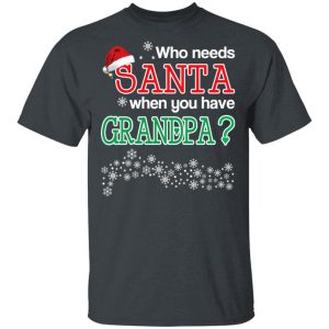 Who Needs Santa When You Have Granpa? Christmas Gift Shirt Christmas 2