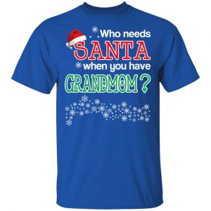 Who Needs Santa When You Have Grandmom? Christmas Gift Shirt 16