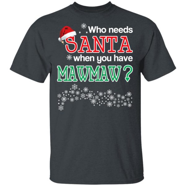 Who Needs Santa When You Have Mawmaw? Christmas Gift Shirt 2