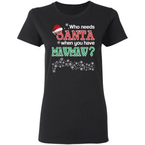 Who Needs Santa When You Have Mawmaw? Christmas Gift Shirt 17