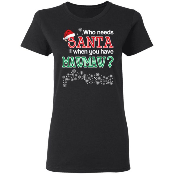 Who Needs Santa When You Have Mawmaw? Christmas Gift Shirt 5