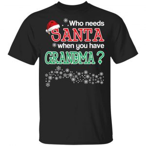 Who Needs Santa When You Have Grandma? Christmas Gift Shirt Christmas