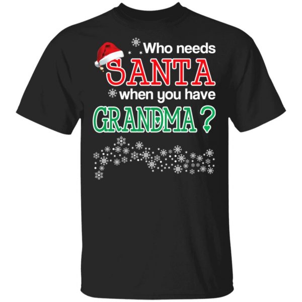 Who Needs Santa When You Have Grandma? Christmas Gift Shirt 1