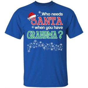 Who Needs Santa When You Have Grandma? Christmas Gift Shirt 16