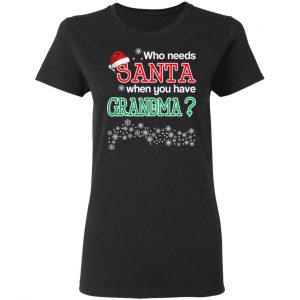 Who Needs Santa When You Have Grandma? Christmas Gift Shirt 17