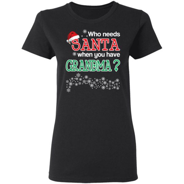 Who Needs Santa When You Have Grandma? Christmas Gift Shirt 5