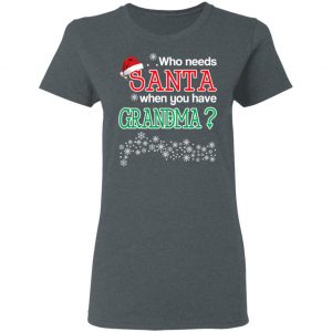 Who Needs Santa When You Have Grandma? Christmas Gift Shirt 18