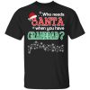 Who Needs Santa When You Have Granddad? Christmas Gift Shirt