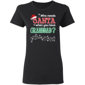 Who Needs Santa When You Have Granddad? Christmas Gift Shirt 17