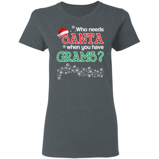 Who Needs Santa When You Have Grams? Christmas Gift Shirt 6