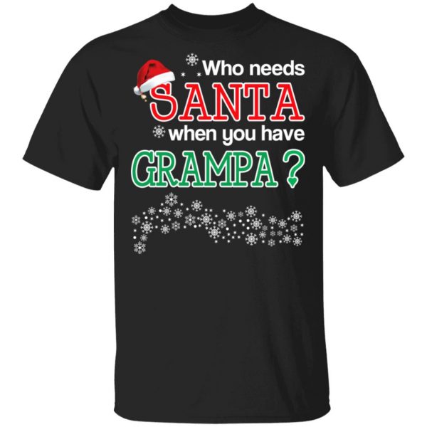 Who Needs Santa When You Have Grampa? Christmas Gift Shirt 1