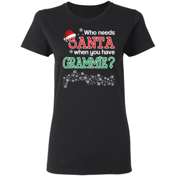 Who Needs Santa When You Have Grammie? Christmas Gift Shirt 5