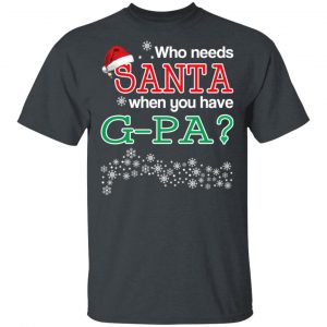 Who Needs Santa When You Have G-Pa? Christmas Gift Shirt Christmas 2