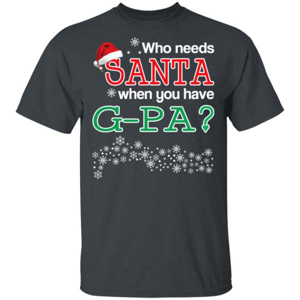 Who Needs Santa When You Have G-Pa? Christmas Gift Shirt 2
