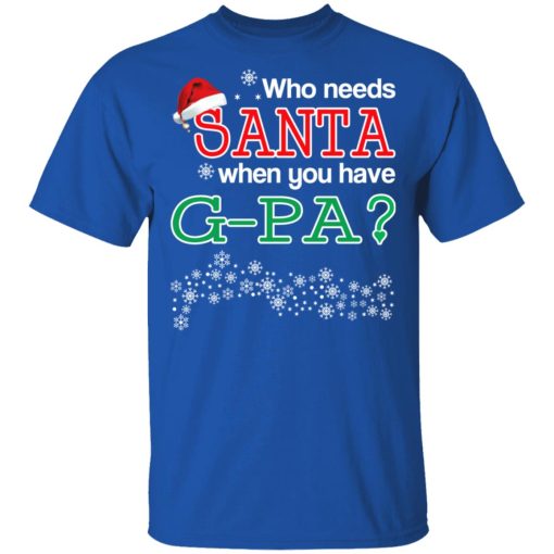 Who Needs Santa When You Have G-Pa? Christmas Gift Shirt 4