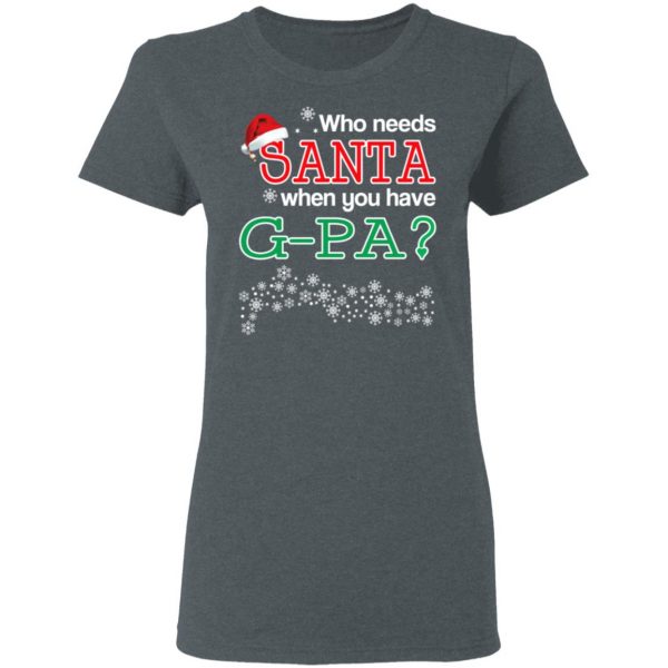 Who Needs Santa When You Have G-Pa? Christmas Gift Shirt 6