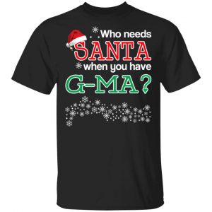Who Needs Santa When You Have G-Ma? Christmas Gift Shirt Christmas