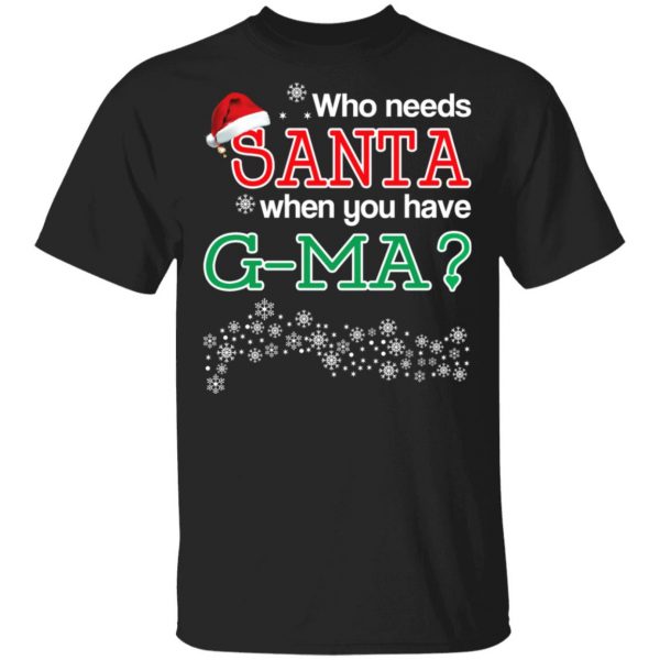 Who Needs Santa When You Have G-Ma? Christmas Gift Shirt 1