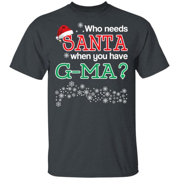 Who Needs Santa When You Have G-Ma? Christmas Gift Shirt 2