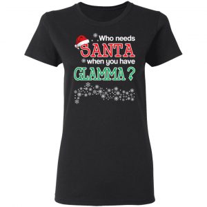 Who Needs Santa When You Have Glamma? Christmas Gift Shirt 17