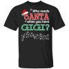 Who Needs Santa When You Have Gigi? Christmas Gift Shirt