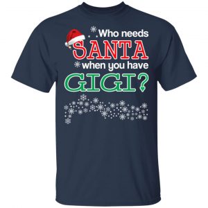 Who Needs Santa When You Have Gigi? Christmas Gift Shirt 15