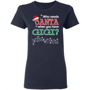 Who Needs Santa When You Have Gigi? Christmas Gift Shirt 19