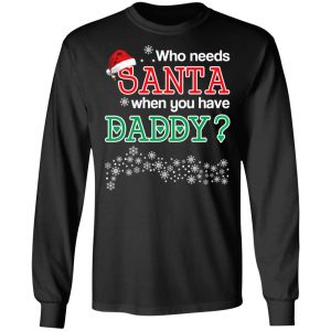 Who Needs Santa When You Have Daddy? Christmas Gift Shirt 21